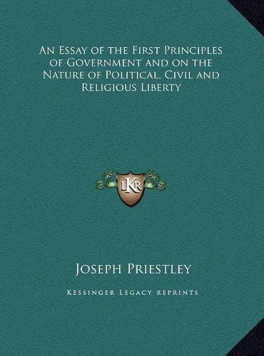 Cover image for An Essay of the First Principles of Government and on the Nature of Political, Civil and Religious Liberty