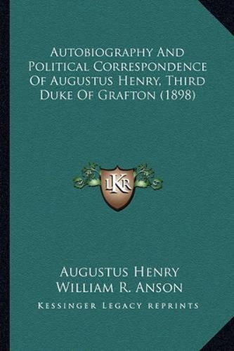 Autobiography and Political Correspondence of Augustus Henry, Third Duke of Grafton (1898)