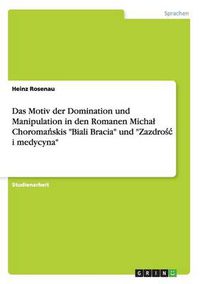 Cover image for Das Motiv der Domination und Manipulation in den Romanen Michal Choroma&#324;skis Biali Bracia und Zazdro&#347;c i medycyna