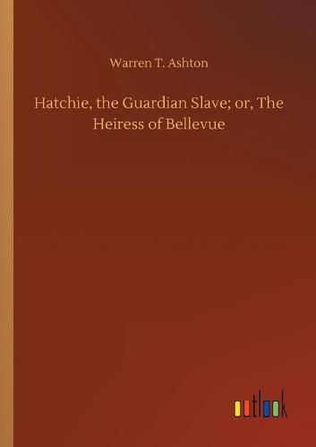 Cover image for Hatchie, the Guardian Slave; or, The Heiress of Bellevue