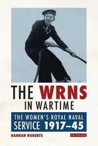 Cover image for The WRNS in Wartime: The Women's Royal Naval Service 1917-1945