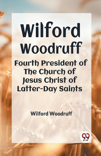 Cover image for Wilford Woodruff Fourth President of the Church of Jesus Christ of Latter-Day Saints