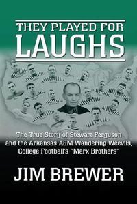 Cover image for They Played for Laughs: The True Story of Stewart Ferguson and the Arkansas A&M Wandering Weevils, College Football's Marx Brothers