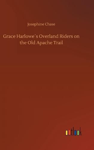 Grace Harlowes Overland Riders on the Old Apache Trail