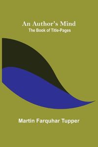 Cover image for An Author's Mind: The Book of Title-pages