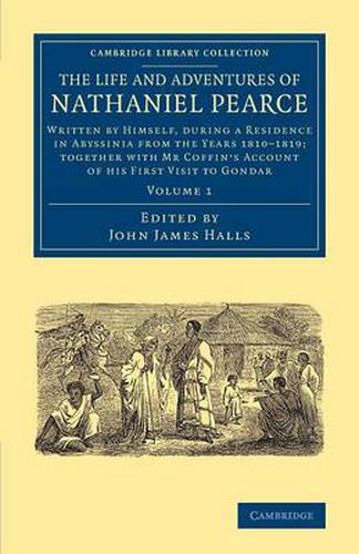 Cover image for The Life and Adventures of Nathaniel Pearce: Volume 1: Written by Himself, during a Residence in Abyssinia from the Years 1810-1819; Together with Mr Coffin's Account of his First Visit to Gondar