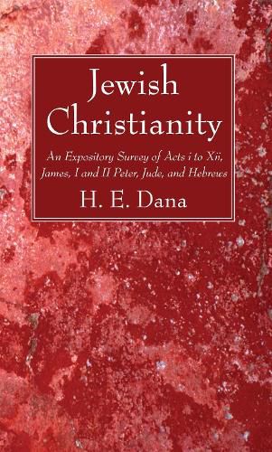 Jewish Christianity: An Expository Survey of Acts I to XII, James, I and II Peter, Jude, and Hebrews