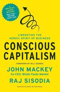 Cover image for Conscious Capitalism: Liberating the Heroic Spirit of Business