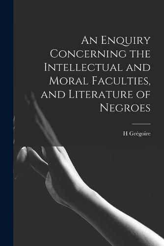 Cover image for An Enquiry Concerning the Intellectual and Moral Faculties, and Literature of Negroes