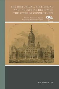 Cover image for The Historical, Statistical and Industrial Review of the State of Connecticut