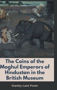 Cover image for The Coins of the Moghul Emperors of Hindustan in the British Museum
