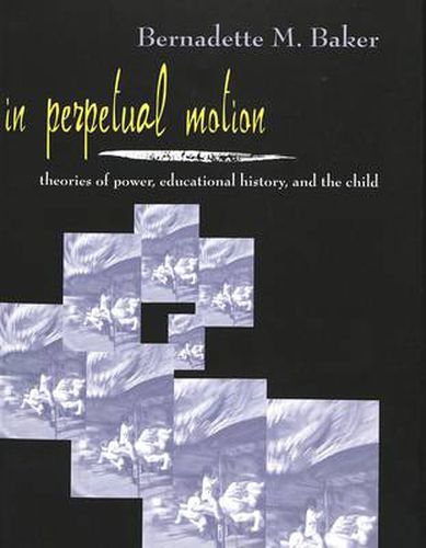 Cover image for In Perpetual Motion: Theories of Power, Educational History, and the Child