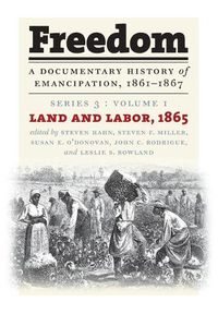 Cover image for Freedom: A Documentary History of Emancipation, 1861-1867: Series 3, Volume 1: Land and Labor, 1865