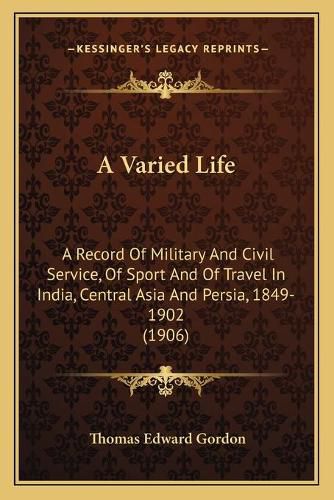 A Varied Life: A Record of Military and Civil Service, of Sport and of Travel in India, Central Asia and Persia, 1849-1902 (1906)