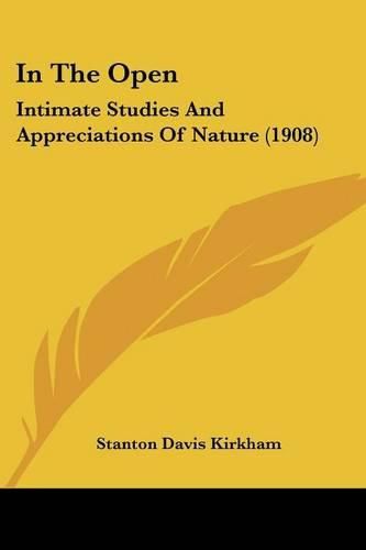 Cover image for In the Open: Intimate Studies and Appreciations of Nature (1908)