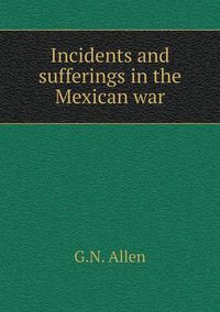 Cover image for Incidents and sufferings in the Mexican war