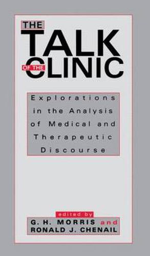 Cover image for The Talk of the Clinic: Explorations in the Analysis of Medical and therapeutic Discourse