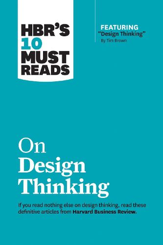 HBR's 10 Must Reads on Design Thinking (with featured article  Design Thinking  By Tim Brown)