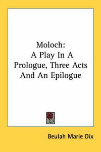 Cover image for Moloch: A Play in a Prologue, Three Acts and an Epilogue