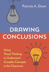 Cover image for Drawing Conclusions: Using Visual Thinking to Understand Complex Concepts in the Classroom