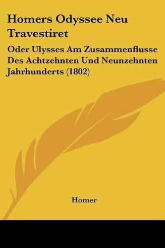 Cover image for Homers Odyssee Neu Travestiret: Oder Ulysses Am Zusammenflusse Des Achtzehnten Und Neunzehnten Jahrhunderts (1802)