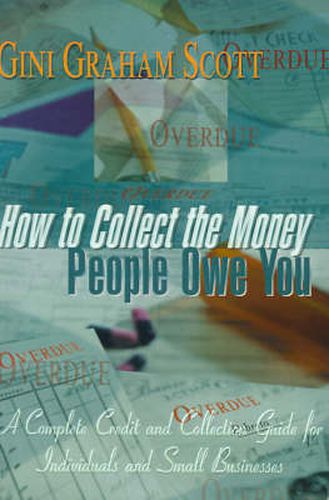 Cover image for How to Collect the Money People Owe You: A Complete Credit and Collection Guide for Individuals and Small Businesses