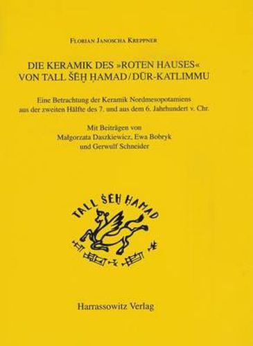 Cover image for Die Keramik Des 'Roten Hauses' Von Tell Seh Hamad /Dur-Katlimmu: Eine Betrachtung Der Keramik Nordmesopotamiens Aus Der Zweiten Halfte Des 7. Und Aus Dem 6. Jahrhundert V.Chr.