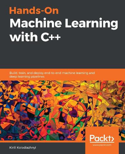 Cover image for Hands-On Machine Learning with C++: Build, train, and deploy end-to-end machine learning and deep learning pipelines