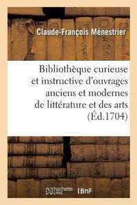 Cover image for Bibliotheque Curieuse Et Instructive Des Divers Ouvrages Anciens Et Modernes de Litterature: Et Des Arts