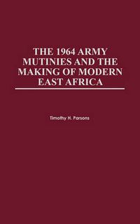 Cover image for The 1964 Army Mutinies and the Making of Modern East Africa