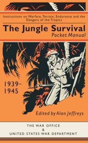 Cover image for The Jungle Survival Pocket Manual 1939-1945: Instructions on Warfare, Terrain, Endurance and the Dangers of the Tropics