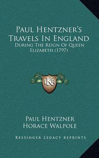 Cover image for Paul Hentzner's Travels in England: During the Reign of Queen Elizabeth (1797)