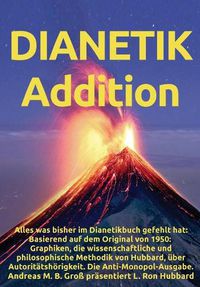 Cover image for Dianetik-Addition: Alles was bisher im Dianetikbuch gefehlt hat: Basierend auf dem Original von 1950: Graphiken, die wissenschaftliche und philosophische Methodik von Hubbard, uber Autoritatshoerigkeit. Die Anti-Monopol-Ausgabe.