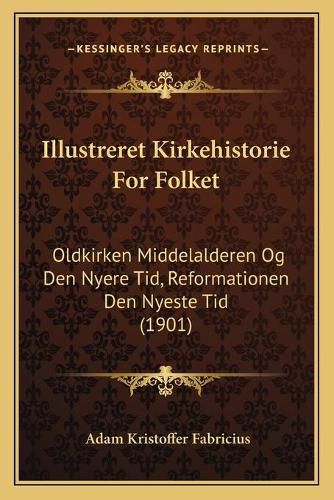 Illustreret Kirkehistorie for Folket: Oldkirken Middelalderen Og Den Nyere Tid, Reformationen Den Nyeste Tid (1901)