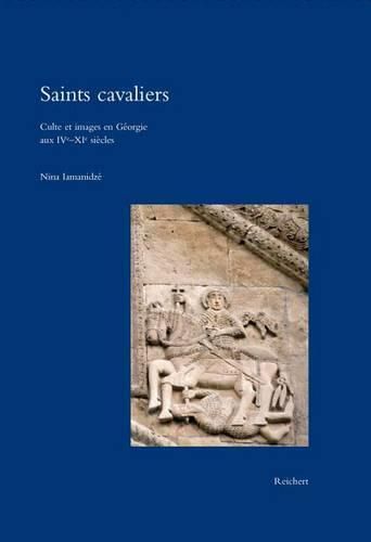 Cover image for Saints Cavaliers: Culte Et Images En Georgie Aux Ive-XIE Siecles