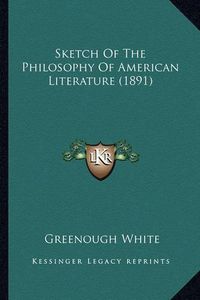 Cover image for Sketch of the Philosophy of American Literature (1891) Sketch of the Philosophy of American Literature (1891)