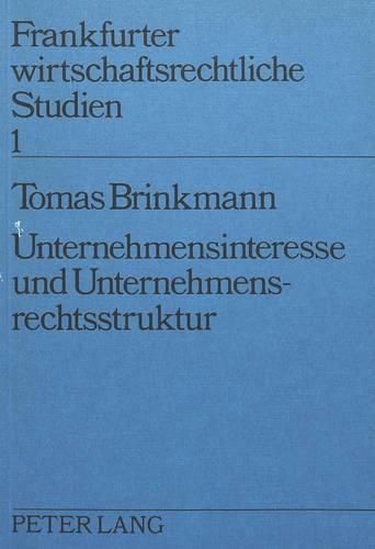 Unternehmensinteresse Und Unternehmensrechtsstruktur: Aufgaben Und Grenzen Eines Normativen Regulativs Unternehmenspolitischer Prozesse