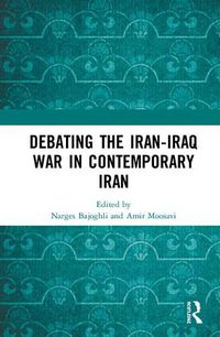 Cover image for Debating the Iran-Iraq War in Contemporary Iran