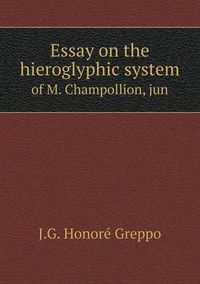 Cover image for Essay on the hieroglyphic system of M. Champollion, jun