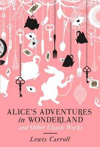 Cover image for Alice's Adventures in Wonderland and Other Classic Works