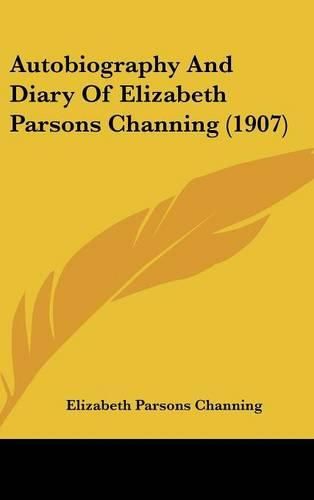 Cover image for Autobiography and Diary of Elizabeth Parsons Channing (1907)