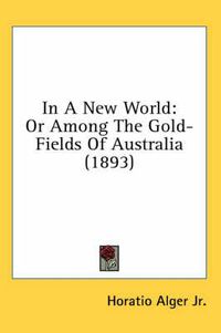 Cover image for In a New World: Or Among the Gold-Fields of Australia (1893)