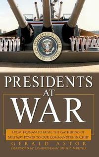 Cover image for Presidents at War: From Truman to Bush, the Gathering of Military Powers to Our Commanders in Chief