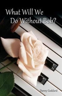 Cover image for What Will We Do Without Bob: Coping with the Loss of a Friend or Loved One