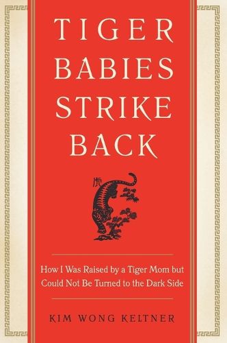 Cover image for Tiger Babies Strike Back: How I Was Raised by a Tiger Mom but Could Not Be Turned to the Dark Side