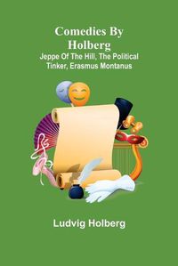 Cover image for Comedies by Holberg: Jeppe of the Hill, The Political Tinker, Erasmus Montanus