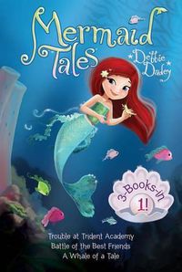Cover image for Mermaid Tales 3-Books-In-1!: Trouble at Trident Academy; Battle of the Best Friends; A Whale of a Tale
