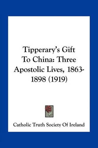 Tipperary's Gift to China: Three Apostolic Lives, 1863-1898 (1919)