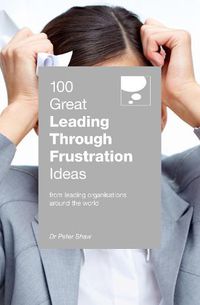 Cover image for 100 Great Leading Through Frustration Ideas: From leading organisations  around the world