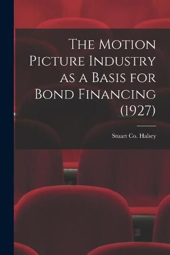 Cover image for The Motion Picture Industry as a Basis for Bond Financing (1927)